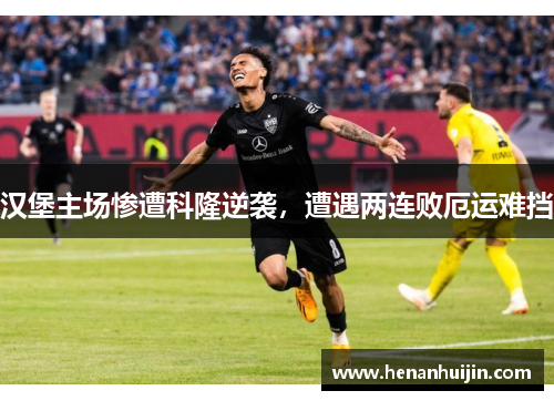 汉堡主场惨遭科隆逆袭，遭遇两连败厄运难挡