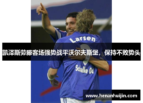 凯泽斯劳滕客场强势战平沃尔夫斯堡，保持不败势头