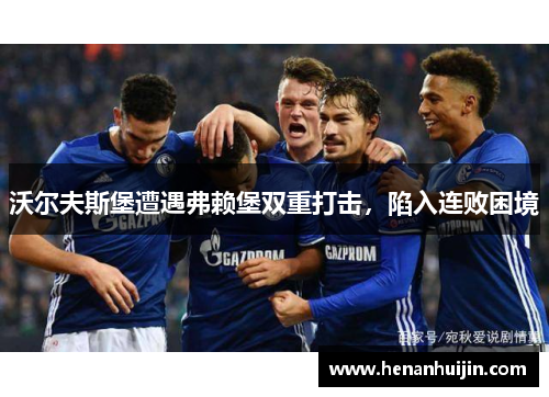 沃尔夫斯堡遭遇弗赖堡双重打击，陷入连败困境