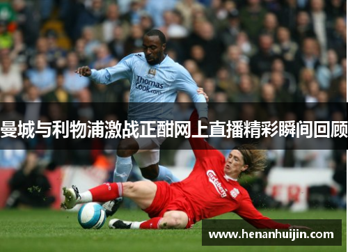 曼城与利物浦激战正酣网上直播精彩瞬间回顾