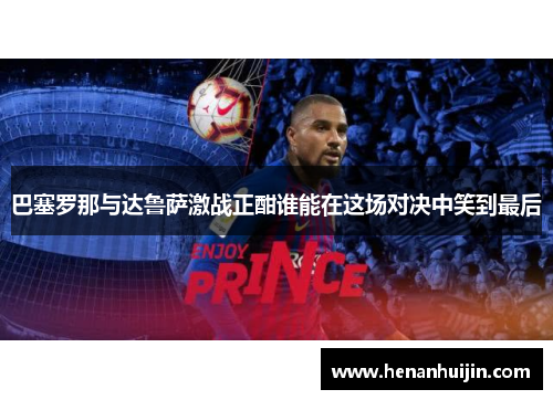 巴塞罗那与达鲁萨激战正酣谁能在这场对决中笑到最后
