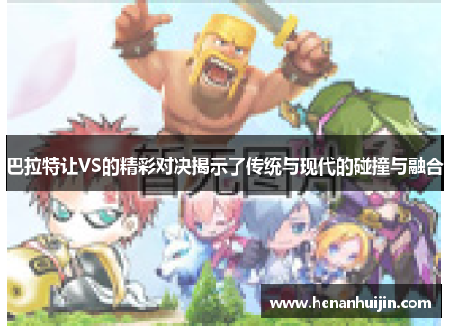 巴拉特让VS的精彩对决揭示了传统与现代的碰撞与融合